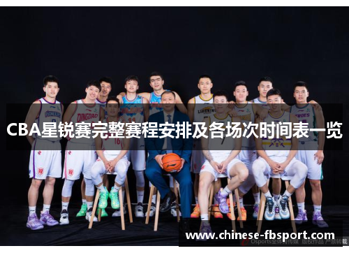 CBA星锐赛完整赛程安排及各场次时间表一览 CBA星锐赛完整赛程安排及各场次时间表一览