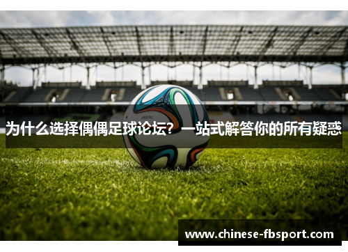 为什么选择偶偶足球论坛?一站式解答你的所有疑惑 为什么选择偶偶足球论坛?一站式解答你的所有疑惑