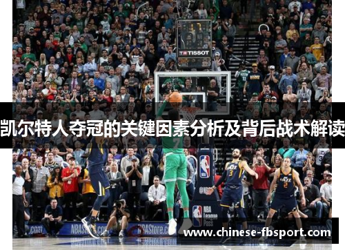 凯尔特人夺冠的关键因素分析及背后战术解读 凯尔特人夺冠的关键因素分析及背后战术解读