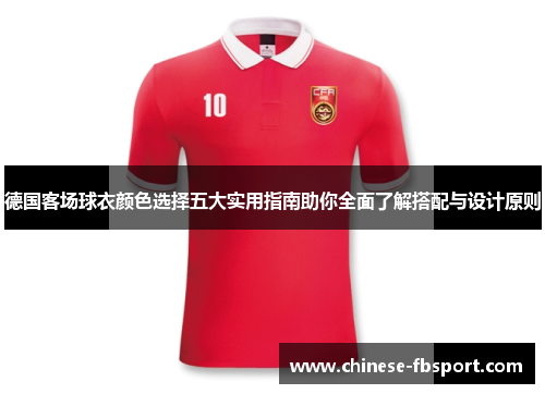 德国客场球衣颜色选择五大实用指南助你全面了解搭配与设计原则 德国客场球衣颜色选择五大实用指南助你全面了解搭配与设计原则