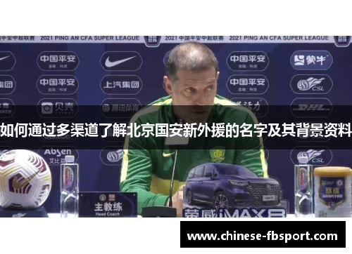如何通过多渠道了解北京国安新外援的名字及其背景资料 如何通过多渠道了解北京国安新外援的名字及其背景资料