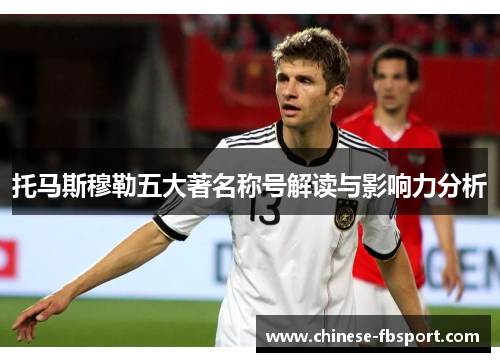 托马斯穆勒五大著名称号解读与影响力分析 托马斯穆勒五大著名称号解读与影响力分析