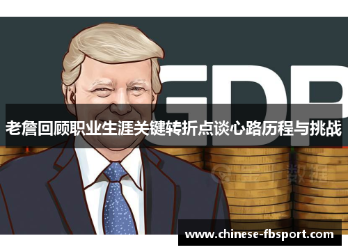 老詹回顾职业生涯关键转折点谈心路历程与挑战 老詹回顾职业生涯关键转折点谈心路历程与挑战
