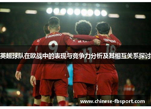 英超球队在欧战中的表现与竞争力分析及其相互关系探讨 英超球队在欧战中的表现与竞争力分析及其相互关系探讨