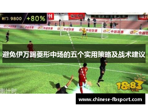 避免伊万踢菱形中场的五个实用策略及战术建议 避免伊万踢菱形中场的五个实用策略及战术建议