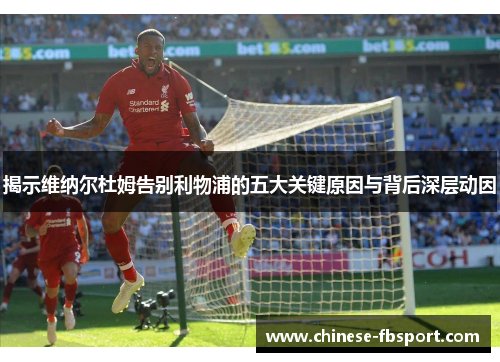 揭示维纳尔杜姆告别利物浦的五大关键原因与背后深层动因