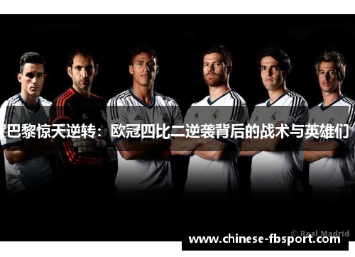 巴黎惊天逆转:欧冠四比二逆袭背后的战术与英雄们 巴黎惊天逆转:欧冠四比二逆袭背后的战术与英雄们