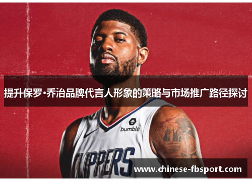 提升保罗·乔治品牌代言人形象的策略与市场推广路径探讨